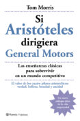 SI ARISTOTELES DIRIGIERA GENERAL MOTORS: LAS ENSEANZAS CLASICAS PARA SOBREVIVIR EN UN MUNDO COMPETITIVO de MORRIS, TOM 