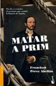 MATAR A PRIM de PEREZ ABELLAN, FRANCISCO 