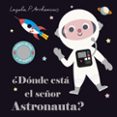 DNDE EST EL SEOR ASTRONAUTA? (SOLAPAS DE TELA Y UN ESPEJO) de ARRHENIUS, INGELA P. 