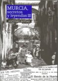 MURCIA SECRETOS Y LEYENDAS III de BOTIAS, ANTONIO 