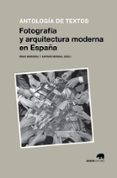 FOTOGRAFIA Y ARQUITECTURA MODERNA EN ESPAA: ANTOLOGIA DE TEXTOS di VV.AA. 