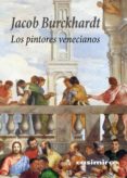 LOS PINTORES VENECIANOS de BURCKHARDT, JACOB 