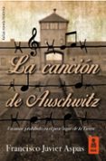 LA CANCION DE AUSCHWITZ UN AMOR PROHIBIDO EN EL PEOR LUGAR DE LA TIERRA di ASPAS, FRANCISCO JAVIER 