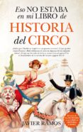 ESO NO ESTABA EN MI LIBRO DE HISTORIA DEL CIRCO de RAMOS, JAVIER 