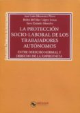 PROTECCIN SOCIO-LABORAL DE LOS TRABAJADORES AUTNOMOS: ENTRE DERECHO NORMAL Y DERECHO DE LA EMERGENCIA de MONEREO PEREZ, JOSE LUIS 