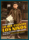 LO QUE CUENTAN LOS NIOS: ENTREVISTAS A NIOS TRABAJADORES (1930- 1931) de FORTUN, ELENA 