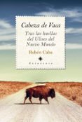 CABEZA DE VACA: TRAS LAS HUELLAS DEL ULISES DEL NUEVO MUNDO de CABA, RUBEN 