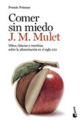 COMER SIN MIEDO: MITOS, FALACIAS Y MENTIRAS SOBRE LA ALIMENTACION EN EL SIGLO XXI de MULET, J.M. 