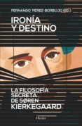 IRONIA Y DESTINO. LA FILOSOFIA SECRETA DE SOREN KIERKEGAARD de PEREZ-BORBUJO, FERNANDO 