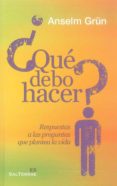QUE DEBO HACER?: RESPUESTAS A LAS PREGUNTAS QUE PLANTEA LA VIDA di VV.AA