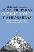 COMO PREPARAR OPOSICIONES Y APROBARLAS!: TRUCOS Y CONSEJOS PARA ENTRAR EN LA ADMINISTRACION PUBLICA di FERNANDEZ MAGDALENA, A. L. 