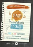 EL DIARIO DE LA CONVIVENCIA EN CLASE: MAS DE 300 ACTIVIDADES PARA DESARROLLAR LA INTELIGENCIA INTERPERSONAL E INTRAPERSONAL de ONIEVA LOPEZ, JUAN LUCAS 