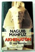 AKHENATON: EL REY HEREJE de MAHFUZ, NAGUIB 