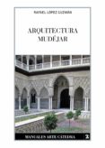ARQUITECTURA MUDJAR (3 ED.) de LOPEZ GUZMAN, RAFAEL 