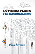 LA TIERRA PLANA Y EL NACIONALISMO de ALVAREZ, PACO 