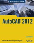 AUTOCAD 2012 (MANUAL IMPRESCINDIBLE) de REYES RODRIGUEZ, ANTONIO MANUEL 