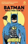 BATMAN MOLA MS QUE T de GOMEZ-JURADO, JUAN  GONZALEZ-CAMPOS, ARTURO 