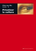 PRIVATIZAR LA CULTURA di WU, CHIN-TAO 