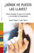 ¿DONDE HE PUESTO LAS LLAVES?: COMO RECORDAR LO QUE SE TE OLVIDA Y NO OLVIDAR LO IMPORTANTE de FOGLER, JANET  STERN, LYNN 