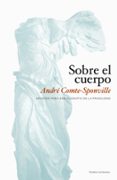 SOBRE EL CUERPO: APUNTES PARA UNA FILOSOFIA DE LA FRAGILIDAD de COMTE-SPONVILLE, ANDRE 