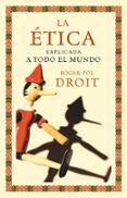 LA ETICA EXPLICADA A TODO EL MUNDO de DROIT, ROGER-POL 
