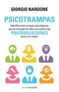 PSICOTRAMPAS: IDENTIFICA LAS TRAMPAS PSICOLOGICAS QUE TE AMARGAN LA VIDA Y ENCUENTRA LAS PSICOSOLUCIONES PARA VIVIR MEJOR de NARDONE, GIORGIO 