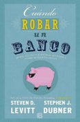 CUNDO ROBAR UN BANCO de DUBNER, STEPHEN J.  LEVITT, STEVEN D. 
