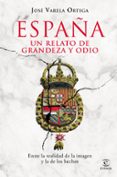 ESPAA. UN RELATO DE GRANDEZA Y ODIO de VARELA ORTEGA, JOSE 