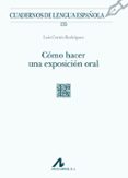 COMO HACER UNA EXPOSICION ORAL di CORTES RODRIGUEZ, LUIS 