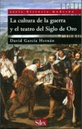 LA CULTURA DE LA GUERRA Y EL TEATRO DEL SIGLO DE ORO di GARCIA HERNAN, DAVID 