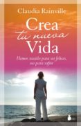 CREA TU NUEVA VIDA: HEMOS NACIDO PARA SER FELICES, NO PARA SUFRIR de RAINVILLE, CLAUDIA 