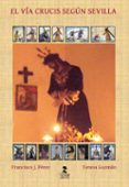 EL VIA CRUCIS SEGUN SEVILLA di PEREZ PEREZ, FRANCISCO J. 