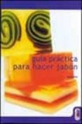 GUIA PRACTICA PARA HACER JABON de CAVITCH, SUSAN MILLER 
