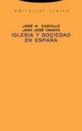 IGLESIA Y SOCIEDAD EN ESPAA de CASTILLO, JOSE MARIA  TAMAYO, JUAN JOSE 
