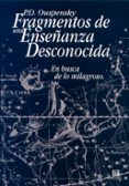 FRAGMENTOS DE UNA ENSEANZA DESCONOCIDA: EN BUSCA DE LO MILAGROSO de OUSPENSKY, P.D. 