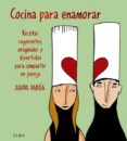 COCINA PARA ENAMORAR: RECETAS SUGERENTES, ORIGINALES Y DIVERTIDAS PARA COMPARTIR EN PAREJA de BARRIA, JUANA 