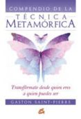 COMPENDIO DE LA TECNICA METAMORFICA: TRANSFORMATE DESDE QUIEN ERE S A QUIEN PUEDES SER de SAINT PIERRE, GASTON 