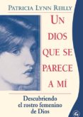 UN DIOS QUE SE PARECE A MI: DESCUBRIENDO EL ROSTRO FEMENINO DE DI OS di REILLY, PATRICIA LYNN 