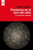 PACIENCIA EN EL AZUL DEL CIELO: LA EVOLUCION COSMICA de REEVES, HUBERT   REEVES, HUBERT 