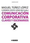 COMUNICACION CORPORATIVA. CLAVES Y ESCENARIOS di TUEZ LOPEZ, MIGUEL 