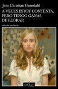 A VECES ESTOY CONTENTA, PERO TENGO GANAS DE LLORAR de GRONDAHL, JENS CHRISTIAN 