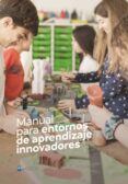 MANUAL PARA ENTORNOS DE APRENDIZAJE INNOVADORES di VV.AA. 