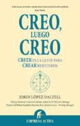CREO, LUEGO CREO: CREER EN LA GENTE PARA CEAR RESULTADOS di LOPEZ DALTELL, JORDI 