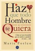 HAZ QUE TODO HOMBRE TE QUIERA di FORLEO, MARIE 