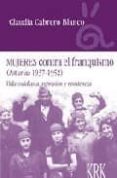 MUJERES CONTRA EL FRANQUISMO (ASTURIAS 1937-1952): VIDA COTIDIANA Y RESISTENCIA di CABRERO BLANCO, CLAUDIA 