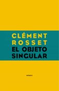 EL OBJETO SINGULAR di ROSSET, CLEMENT 