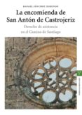 LA ENCOMIENDA DE SAN ANTON DE CASTROJERIZ: DERECHO DE ASISTENCIA EN EL CAMINO DE SANTIAGO de SANCHEZ DOMINGO, RAFAEL 