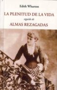 LA PLENITUD DE LA VIDA; SEGUIDO DE ALMAS REZAGADAS de WHARTON, EDITH 