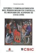 GUERRA Y FORTALECIMIENTO DEL PODER REGIO EN CASTILLA. EL REINADO DE ALFONSO XI (1312-1350) de ARIAS GUILLEN, FERNANDO 