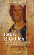 JESUS, EL GALILEO: LA GRAN NOTICIA TAL COMO SE NARRABA EN LA COMU NIDAD DE MARCOS di RIERA I FIGUERAS, FRANCESC 